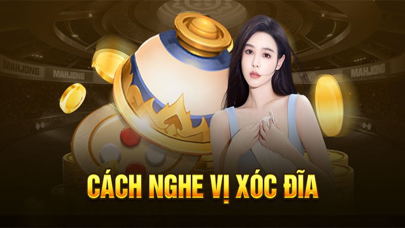 Cách nghe vị xóc đĩa là gì? Có hiệu quả trong quá trình chơi không?